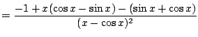 $\displaystyle = \frac{ -1+ x(\cos x -\sin x)-(\sin x+\cos x) }{ (x-\cos x)^2 } $
