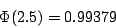 \begin{displaymath}\Phi(2.5)=0.99379\end{displaymath}