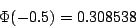 \begin{displaymath} \Phi (-0.5)=0.308538\end{displaymath}