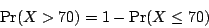 \begin{displaymath} \Pr (X>70)=1-\Pr (X\le 70) \end{displaymath}