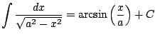 $ \displaystyle \int \frac{dx}{\sqrt{a^2-x^2}}=\arcsin \left(\frac{x}{a}\right)+C$