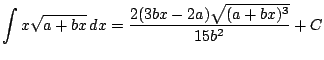 $ \displaystyle \int x \sqrt{a+bx}\, dx = \frac{2(3bx-2a)\sqrt{(a+bx)^3} }{15b^2}+C$