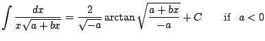 $ \displaystyle \int \frac{dx}{x\sqrt{a+bx}}=\frac{2}{\sqrt{-a}} \arctan \sqrt{\frac{a+bx}{-a}} + C\qquad\mathrm{ if~~ } a<0$