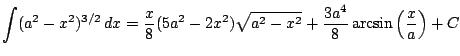 $ \displaystyle \int (a^2-x^2)^{3/2}\, dx = \frac{x}{8}(5a^2-2x^2)\sqrt{a^2-x^2}+\frac{3a^4}{8}\arcsin\left(\frac{x}{a}\right)+ C$