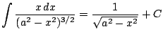 $ \displaystyle \int \frac{x\, dx}{(a^2-x^2)^{3/2}} = \frac{1}{\sqrt{a^2-x^2}} + C$