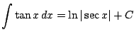 $ \displaystyle \int \tan x\, dx = \ln\vert\sec x\vert+C$