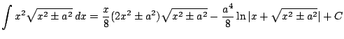 $ \displaystyle \int x^2\sqrt{x^2 \pm a^2}\, dx = \frac{x}{8} (2x^2\pm a^2)\sqrt{x^2\pm a^2}
-\frac{a^4}{8}\ln \vert x+\sqrt{x^2 \pm a^2} \vert + C$