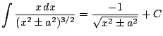 $ \displaystyle \int \frac{x\, dx}{(x^2\pm a^2)^{3/2}} = \frac{-1}{ \sqrt{x^2 \pm a^2}} + C$