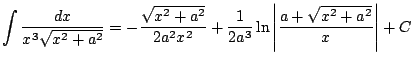 $ \displaystyle \int \frac{dx}{x^3\sqrt{x^2+a^2}}=-\frac{\sqrt{x^2+a^2}}{2a^2x^2}+\frac{1}{2a^3}\ln \left\vert\frac{a+\sqrt{x^2+a^2}}{x}
\right\vert + C$