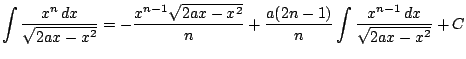 $ \displaystyle \int \frac{x^n \, dx}{\sqrt{2ax-x^2}} = -\frac{x^{n-1}\sqrt{2ax-x^2}}{n}+\frac{a(2n-1)}{n}\int
\frac{ x^{n-1}\, dx}{\sqrt{2ax-x^2}} + C$