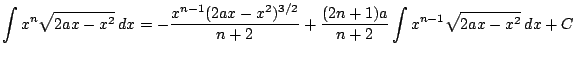 $ \displaystyle \int x^n\sqrt{2ax-x^2}\, dx = -\frac{x^{n-1}(2ax-x^2)^{3/2}}{n+2}+\frac{(2n+1)a}{n+2}
\int x^{n-1}\sqrt{2ax-x^2}\, dx + C$