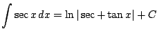 $ \displaystyle \int \sec x\, dx = \ln \vert\sec+\tan x\vert+C$