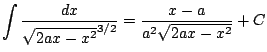 $ \displaystyle \int \frac{dx}{ \sqrt{2ax-x^2}^{3/2} } = \frac{x-a}{ a^2 \sqrt{2ax-x^2} } + C$