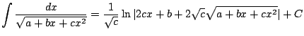 $ \displaystyle \int \frac{dx}{\sqrt{a+bx+cx^2}} = \frac{1}{\sqrt{c}}\ln \vert 2cx+b+2\sqrt{c}\sqrt{a+bx+cx^2} \vert + C$