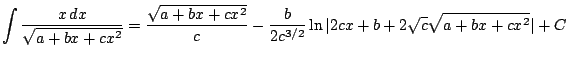 $ \displaystyle \int \frac{x\, dx}{\sqrt{a+bx+cx^2}} = \frac{\sqrt{a+bx+cx^2}}{c}-
\frac{b}{2c^{3/2}} \ln \vert 2cx+b+2\sqrt{c}\sqrt{a+bx+cx^2} \vert + C$