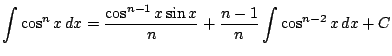 $ \displaystyle \int \cos^n x\, dx = \frac{\cos^{n-1} x \sin x}{n}+\frac{n-1}{n} \int \cos^{n-2} x\, dx+ C$