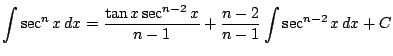 $ \displaystyle \int \sec^n x\, dx = \frac{\tan x \sec^{n-2} x}{n-1}+\frac{n-2}{n-1} \int \sec^{n-2} x\, dx + C$