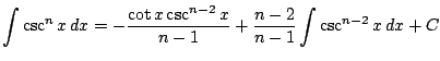 $ \displaystyle \int \csc^n x \, dx = -\frac{\cot x \csc^{n-2} x}{n-1} +\frac{n-2}{n-1} \int \csc^{n-2} x\, dx + C$