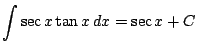 $ \displaystyle \int \sec x \tan x \, dx = \sec x + C$