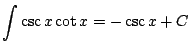 $ \displaystyle \int \csc x \cot x = -\csc x + C$