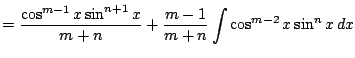 $\displaystyle = \frac{ \cos^{m-1} x \sin^{n+1} x }{m+n} + \frac{m-1}{m+n} \int
\cos^{m-2} x \sin^n x \, dx$