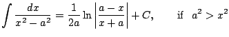 $ \displaystyle \int \frac{dx}{x^2-a^2}=\frac{1}{2a} \ln \left\vert \frac{a-x}{x+a}\right\vert+C, \qquad\mathrm{ if~~ } a^2>x^2$